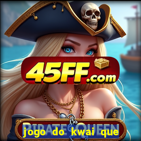 jogo do kwai que ganha dinheiro